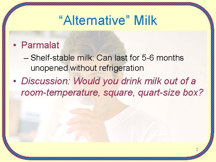 “Alternative” Milk • Parmalat – Shelf-stable milk: Can last for 5 -6 months unopened