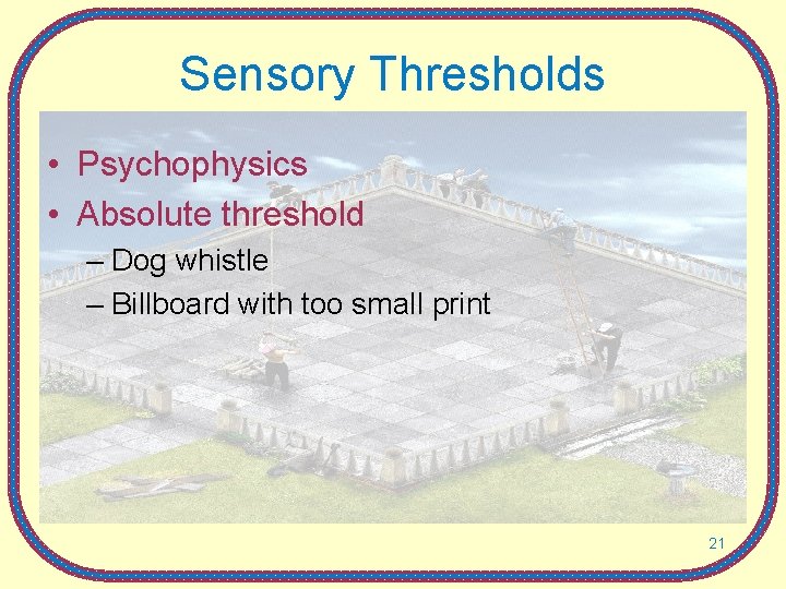 Sensory Thresholds • Psychophysics • Absolute threshold – Dog whistle – Billboard with too