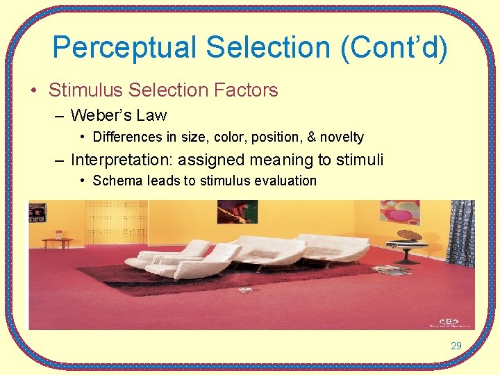 Perceptual Selection (Cont’d) • Stimulus Selection Factors – Weber’s Law • Differences in size,