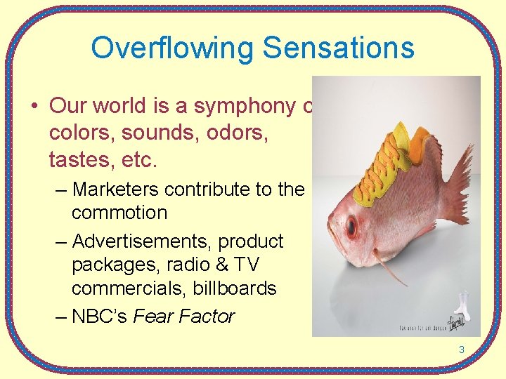 Overflowing Sensations • Our world is a symphony of colors, sounds, odors, tastes, etc.