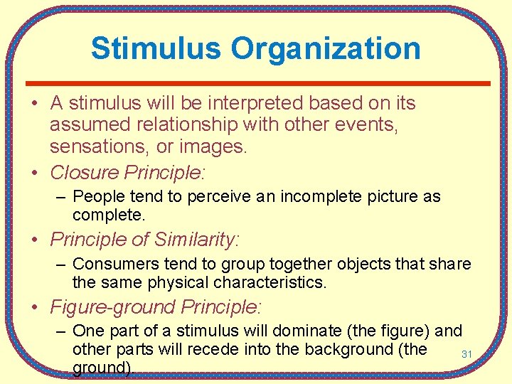 Stimulus Organization • A stimulus will be interpreted based on its assumed relationship with