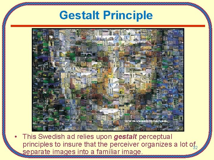 Gestalt Principle • This Swedish ad relies upon gestalt perceptual principles to insure that
