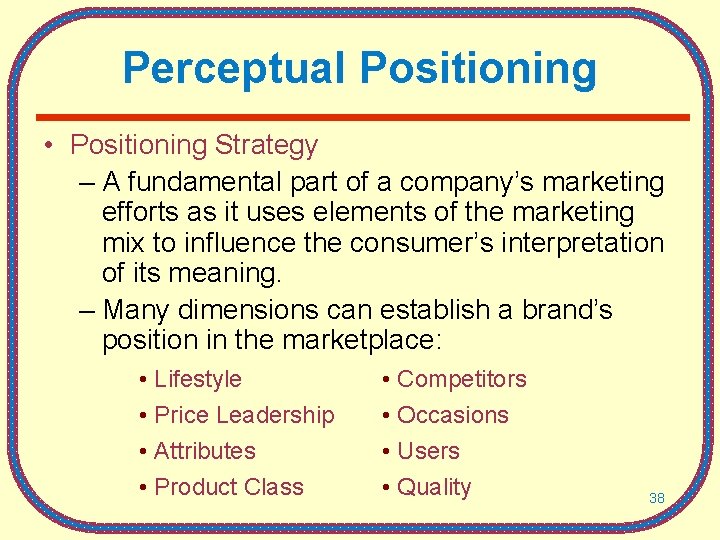 Perceptual Positioning • Positioning Strategy – A fundamental part of a company’s marketing efforts