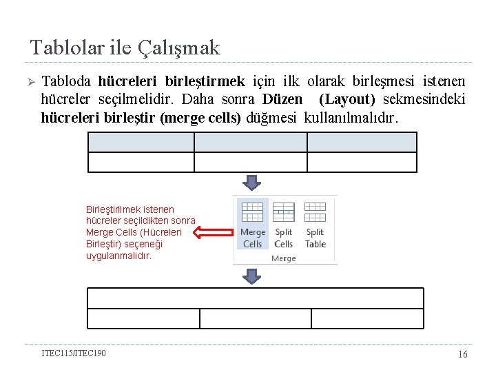 Tablolar ile Çalışmak Ø Tabloda hücreleri birleştirmek için ilk olarak birleşmesi istenen hücreler seçilmelidir.