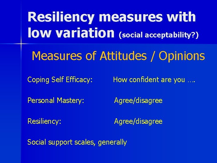 Resiliency measures with low variation (social acceptability? ) Measures of Attitudes / Opinions Coping