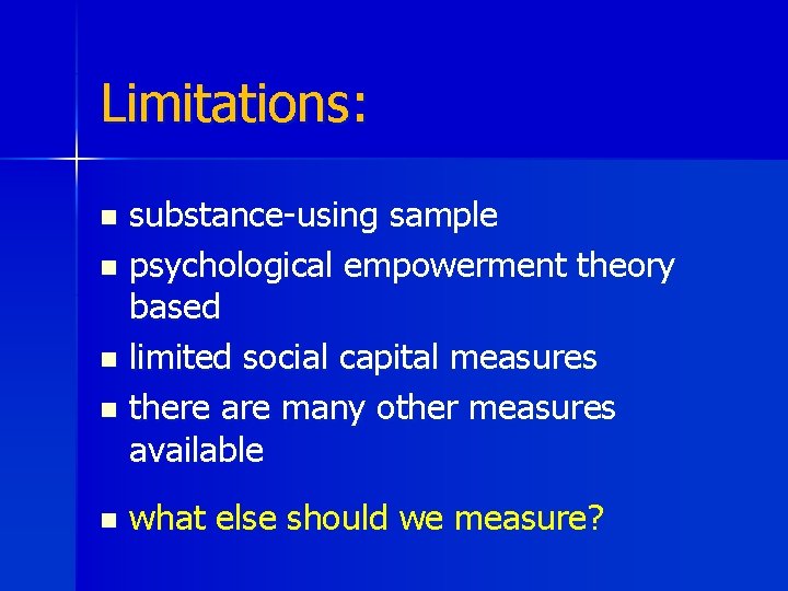 Limitations: substance-using sample n psychological empowerment theory based n limited social capital measures n