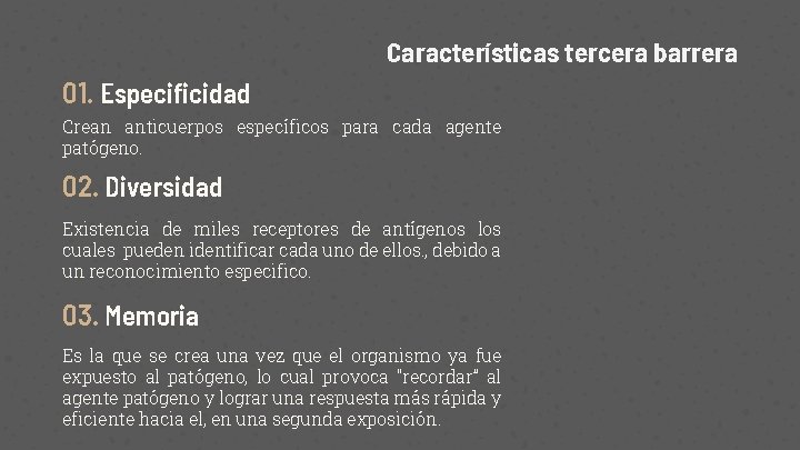 Características tercera barrera 01. Especificidad Crean anticuerpos específicos para cada agente patógeno. 02. Diversidad