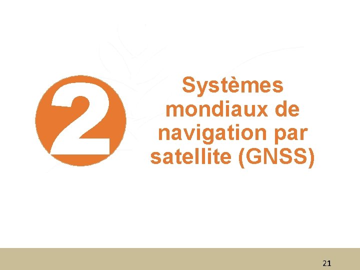 2 Systèmes mondiaux de navigation par satellite (GNSS) 21 