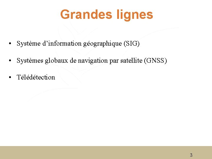 Grandes lignes • Système d’information géographique (SIG) • Systèmes globaux de navigation par satellite