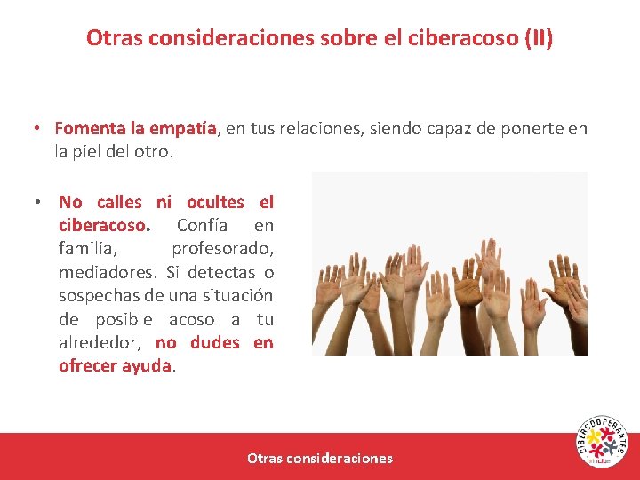 Otras consideraciones sobre el ciberacoso (II) • Fomenta la empatía, en tus relaciones, siendo