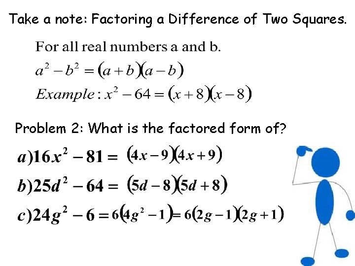 Take a note: Factoring a Difference of Two Squares. Problem 2: What is the