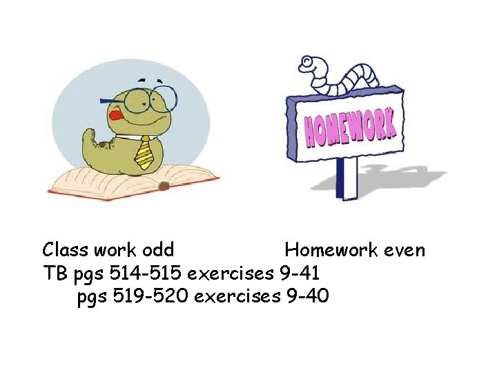 Class work odd Homework even TB pgs 514 -515 exercises 9 -41 pgs 519