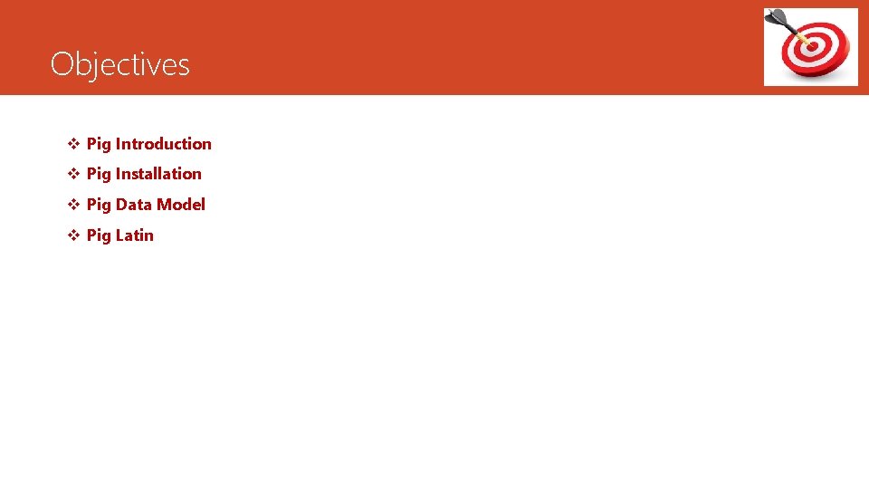 Objectives v Pig Introduction v Pig Installation v Pig Data Model v Pig Latin