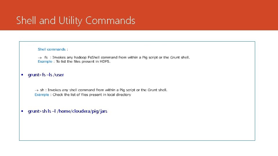 Shell and Utility Commands § grunt>fs –ls /user § grunt>sh ls –l /home/cloudera/pig/jars 