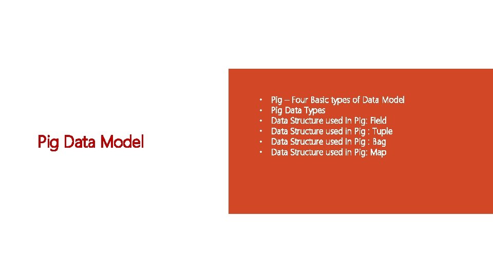 Pig Data Model • • • Pig – Four Basic types of Data Model