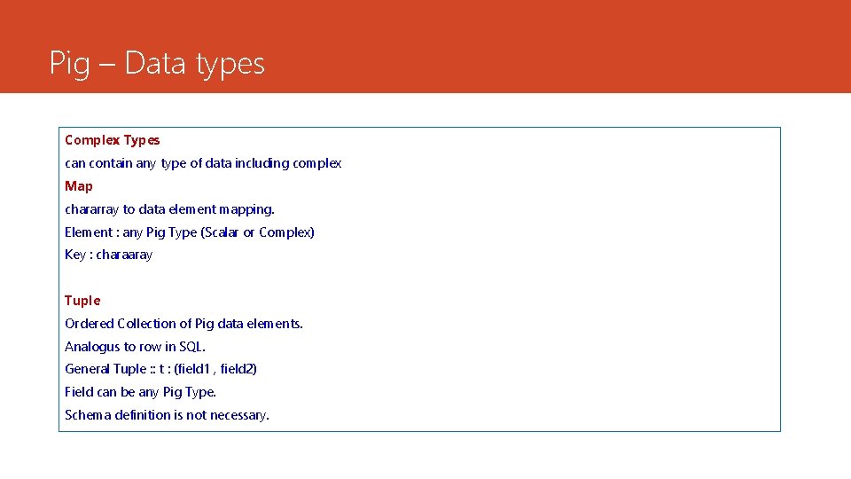 Pig – Data types Complex Types can contain any type of data including complex