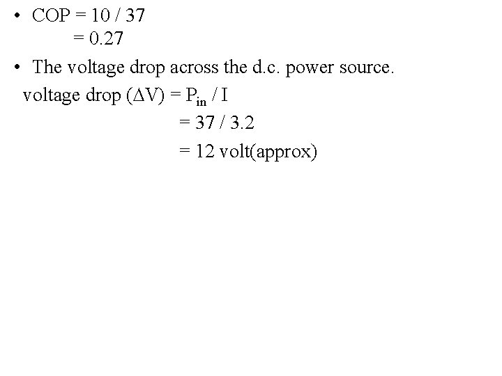  • COP = 10 / 37 = 0. 27 • The voltage drop