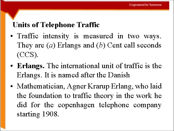 Units of Telephone Traffic • Traffic intensity is measured in two ways. They are