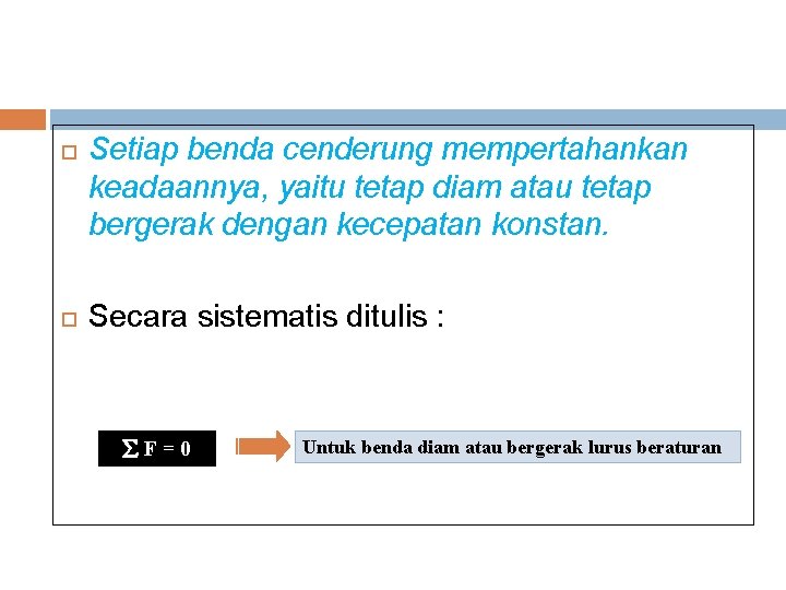  Setiap benda cenderung mempertahankan keadaannya, yaitu tetap diam atau tetap bergerak dengan kecepatan