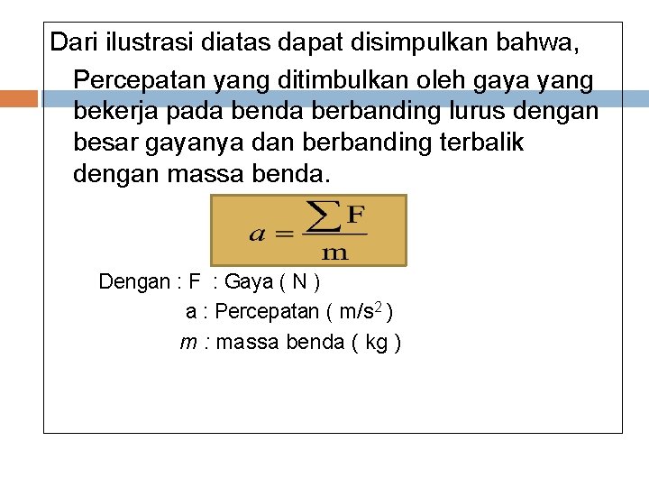 Dari ilustrasi diatas dapat disimpulkan bahwa, Percepatan yang ditimbulkan oleh gaya yang bekerja pada