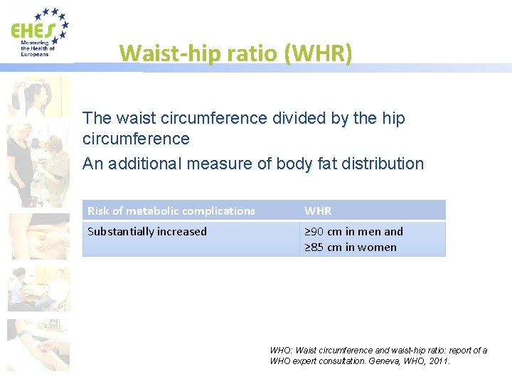 Waist-hip ratio (WHR) The waist circumference divided by the hip circumference An additional measure