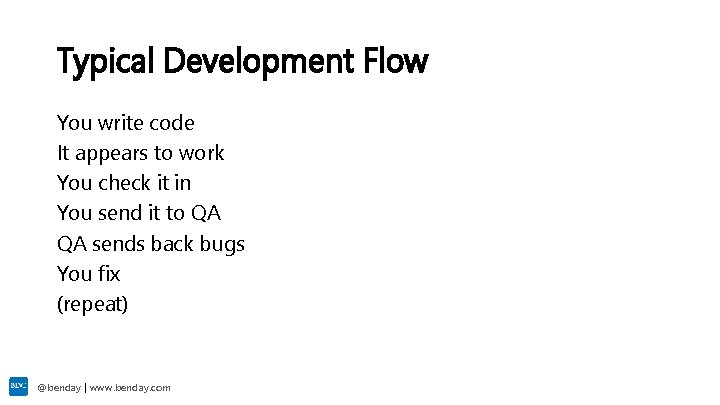 Typical Development Flow You write code It appears to work You check it in