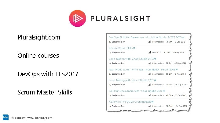 Pluralsight. com Online courses Dev. Ops with TFS 2017 Scrum Master Skills @benday |