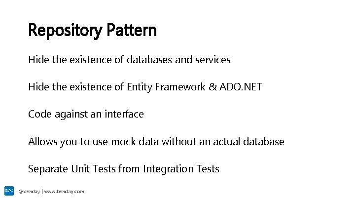 Repository Pattern Hide the existence of databases and services Hide the existence of Entity