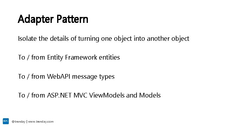 Adapter Pattern Isolate the details of turning one object into another object To /