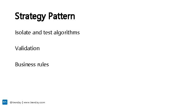 Strategy Pattern Isolate and test algorithms Validation Business rules @benday | www. benday. com