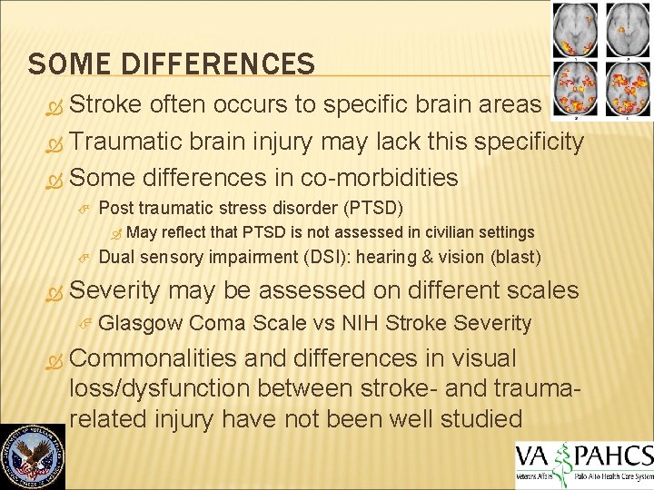 SOME DIFFERENCES Stroke often occurs to specific brain areas Traumatic brain injury may lack