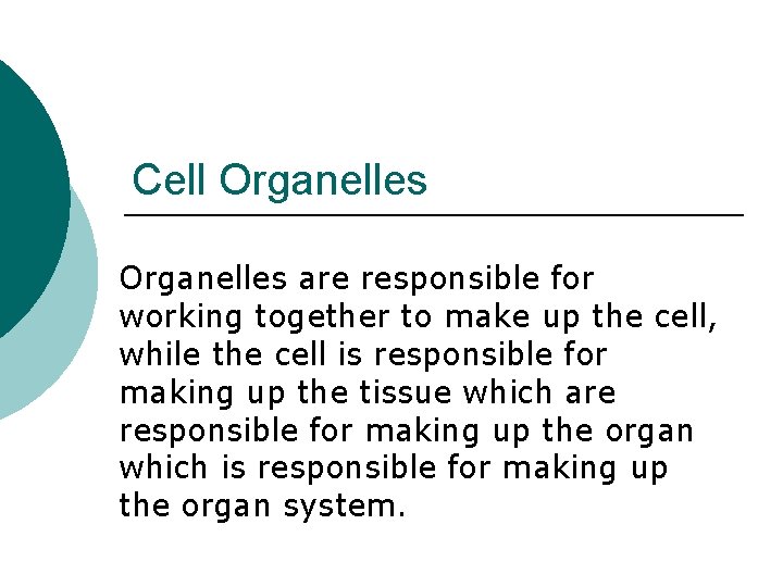 Cell Organelles are responsible for working together to make up the cell, while the