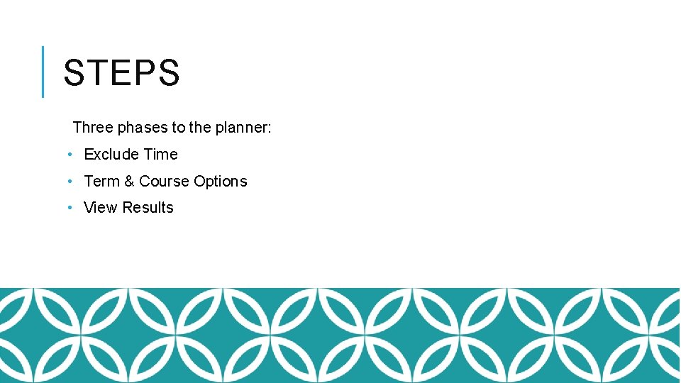 STEPS Three phases to the planner: • Exclude Time • Term & Course Options