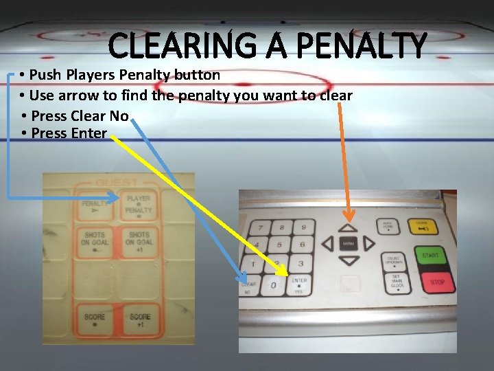 CLEARING A PENALTY • Push Players Penalty button • Use arrow to find the
