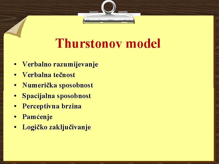 Thurstonov model • • Verbalno razumijevanje Verbalna tečnost Numerička sposobnost Spacijalna sposobnost Perceptivna brzina