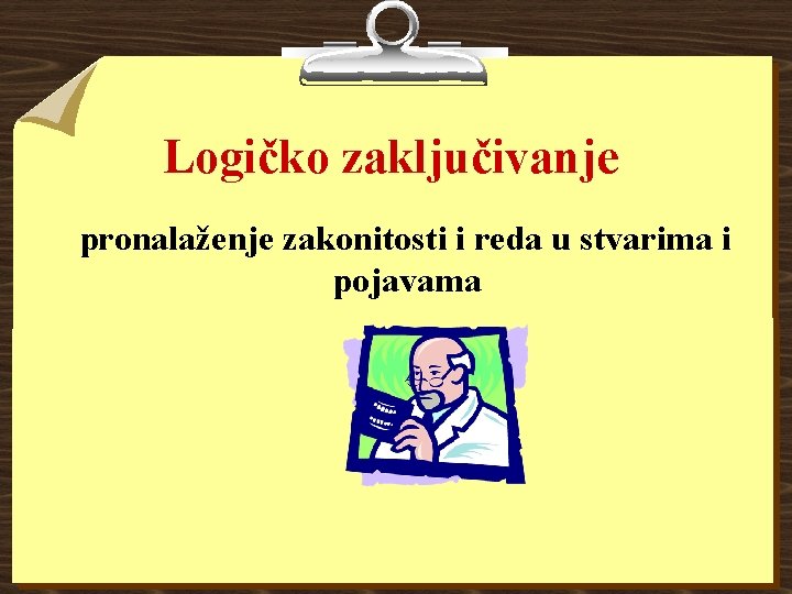 Logičko zaključivanje pronalaženje zakonitosti i reda u stvarima i pojavama 