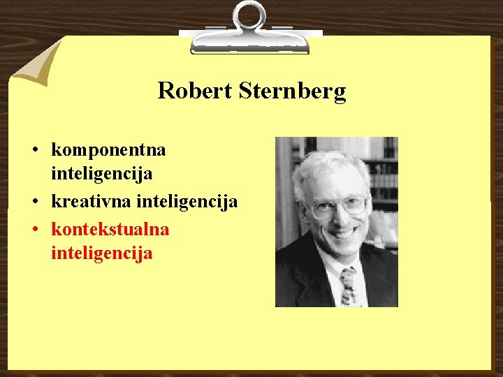 Robert Sternberg • komponentna inteligencija • kreativna inteligencija • kontekstualna inteligencija 