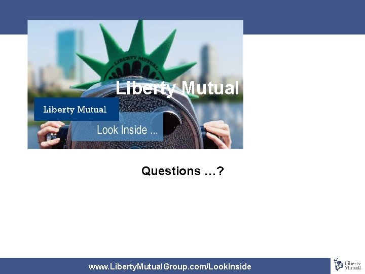 Liberty Mutual Overview Questions …? www. Liberty. Mutual. Group. com/Look. Inside 