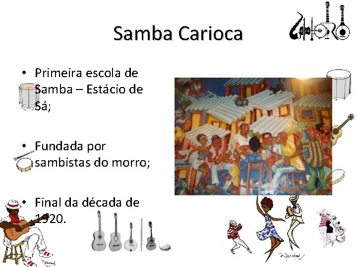 Samba Carioca • Primeira escola de Samba – Estácio de Sá; • Fundada por