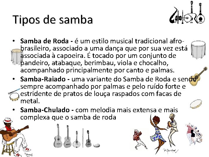 Tipos de samba • Samba de Roda - é um estilo musical tradicional afrobrasileiro,