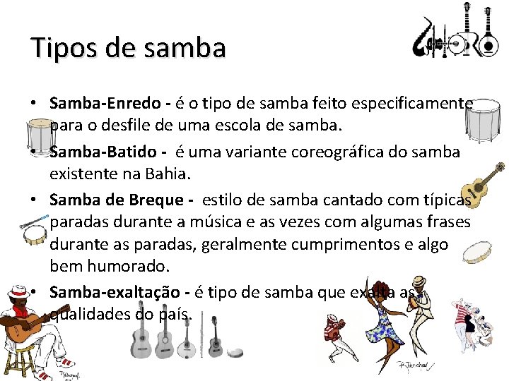 Tipos de samba • Samba-Enredo - é o tipo de samba feito especificamente para