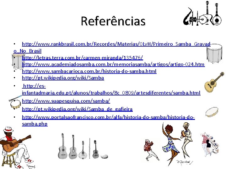 Referências • http: //www. rankbrasil. com. br/Recordes/Materias/0 Lv. H/Primeiro_Samba_Gravad o_No_Brasil • http: //letras. terra.