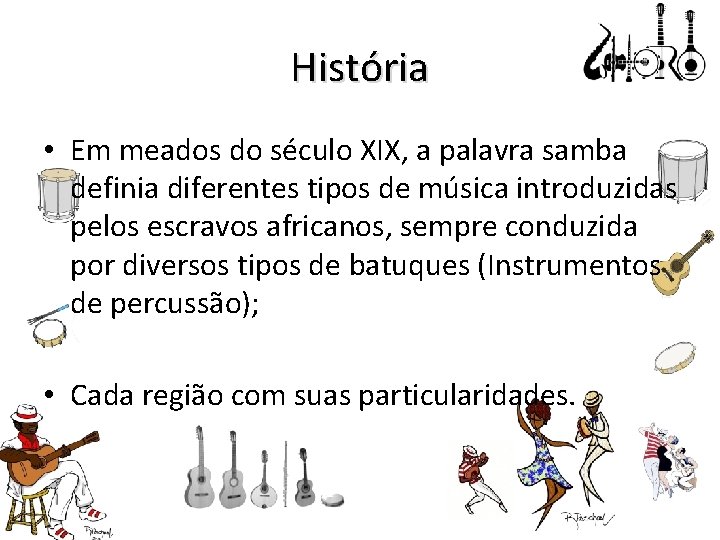 História • Em meados do século XIX, a palavra samba definia diferentes tipos de