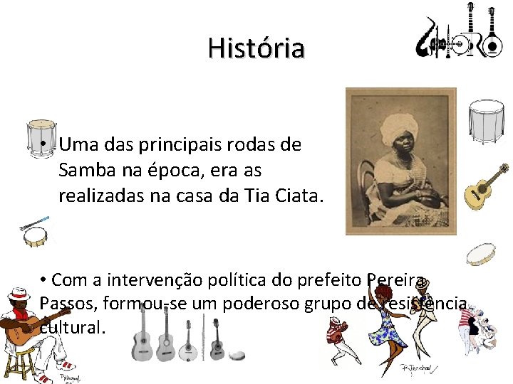 História • Uma das principais rodas de Samba na época, era as realizadas na
