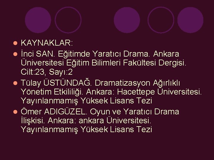 KAYNAKLAR: l İnci SAN. Eğitimde Yaratıcı Drama. Ankara Üniversitesi Eğitim Bilimleri Fakültesi Dergisi. Cilt: