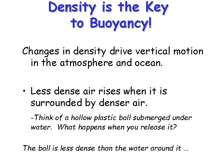 Density is the Key to Buoyancy! Changes in density drive vertical motion in the