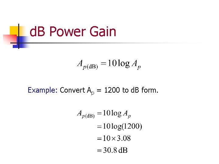 d. B Power Gain Example: Convert Ap = 1200 to d. B form. 
