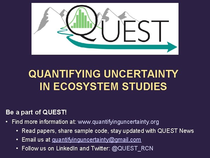 QUANTIFYING UNCERTAINTY IN ECOSYSTEM STUDIES Be a part of QUEST! • Find more information