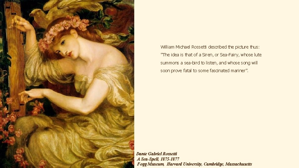 William Michael Rossetti described the picture thus: "The idea is that of a Siren,