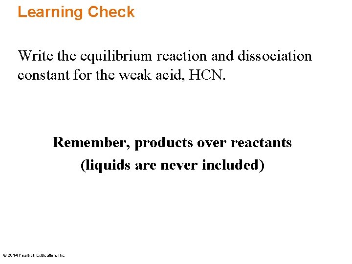Learning Check Write the equilibrium reaction and dissociation constant for the weak acid, HCN.